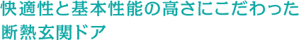 快適性と基本性能の高さにこだわった断熱玄関ドア