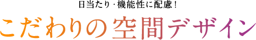 日当たり・機能性に配慮！こだわりの空間デザイン