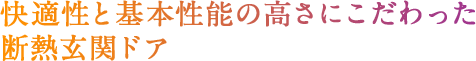 快適性と基本性能の高さにこだわった断熱玄関ドア